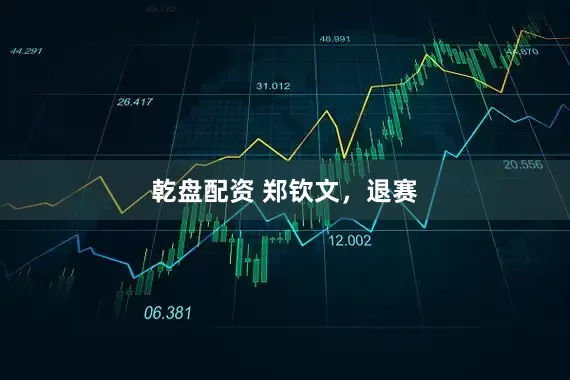 乾盘配资 郑钦文，退赛