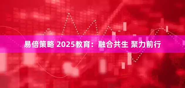 易倍策略 2025教育：融合共生 聚力前行